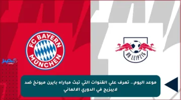 موعد اليوم.. تعرف على القنوات التي تبث مباراة بايرن ميونخ ضد لايبزيج في الدوري الألماني